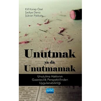 Unutmak Ya Da Unutmamak: Unutulma Hakkının Gazetecilik Perspektifinden Uygulanabilirliği Elif Korap Özel