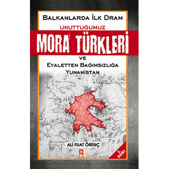 Unuttuğumuz Mora Türkleri Ve Eyaletten Bağımsızlığa Yunanistan Ali Fuat Örenç