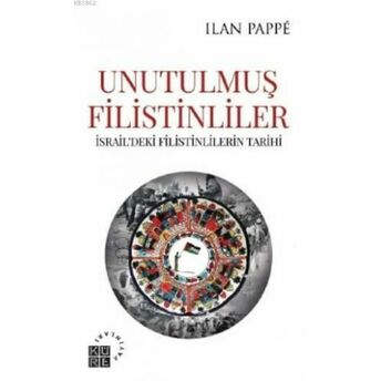 Unutulmuş Filistinliler Israil'deki Filistinlilerin Tarihi Ilan Pappe