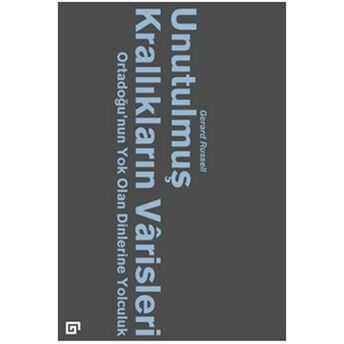 Unutulmuş Krallıkların Varisleri: Ortadoğunun Yok Olan Dinlerine Yolculuk Gerard Russell