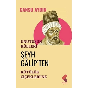 Unutuluşun Külleri - Şeyh Galip'ten Kötülük Çiçekleri'ne Cansu Aydın