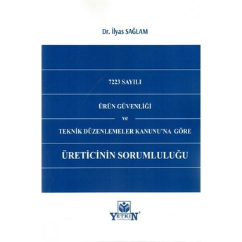 Üreticinin Sorumluluğu (7223 Sayılı Ürün Güvenliği Ve Teknik Düzenlemeler Kanunu'Na Göre) Ilyas Sağlam