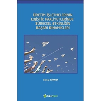 Üretim Işletmelerinin Lojistik Faaliyetlerinde Süreçsel Etkinliğin Başarı Dinamikleri Zeynep Özgüner