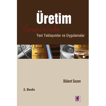 Üretim Yönetiminde Yeni Yaklaşımlar Ve Uygulamalar Bülent Sezen