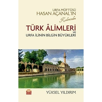 Urfa Müftüsü Hasan Açanal’ın Kaleminden Türk Alimleri Ve Urfa Ilinin Bilgin Büyükleri Yüksel Yıldırım