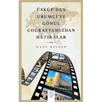 Üsküp’den Urumçi'ye Gönül Coğrafyamızdan Hatıralar