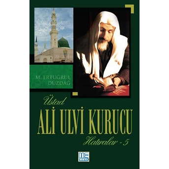 Üstad Ali Ulvi Kurucu Hatıralar 5 M. Ertuğrul Düzdağ