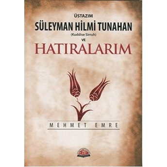 Üstazım Süleyman Hilmi Tunahan (Kuddise Sirruh) Ve Hatıralarım Mehmet Emre