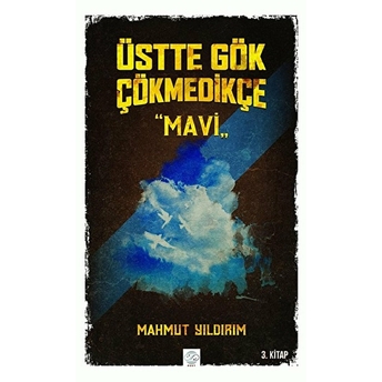 Üstte Gök Çökmedikçe - Mavi (3. Kitap) - Mahmut Yıldırım