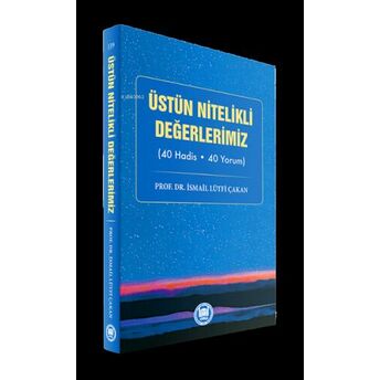 Üstün Nitelikli Değerlerimiz;(40 Hadis - 40 Yorum) Ismail Lütfi Çakan