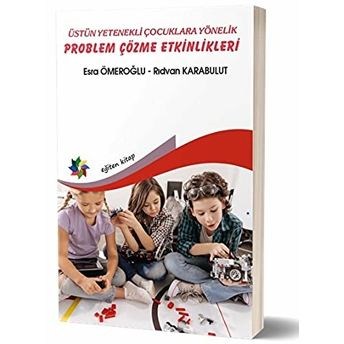 Üstün Yenekli Çocuklara Yönelik Problem Çözme Etkinlikleri Esra Ömeroğlu - Rıdavan Karabulut