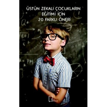 Üstün Zekalı Çocukların Eğitimi Için 20 Farklı Öneri