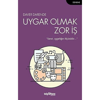 Uygar Olmak Zor Iş - Sanat, Uygarlığın Ölçüsüdür Daver Darende