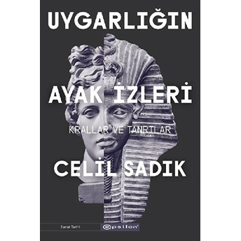 Uygarlığın Ayak Izleri - Krallar Ve Tanrılar Celil Sadık