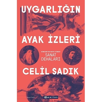 Uygarlığın Ayak Izleri - Rönesans'tan Barok Dönem'e Sanat Dehaları Celil Sadık