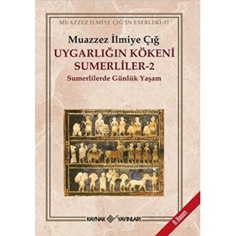 Uygarlığın Kökeni Sümerliler -2 Sümerlilerde Günlük Yaşam Muazzez Ilmiye Çığ