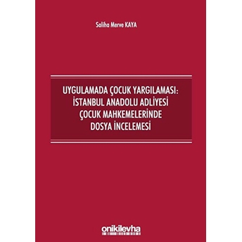 Uygulamada Çocuk Yargılaması: Istanbul Anadolu Adliyesi Çocuk Mahkemelerinde Dosya Incelemesi - Saliha Merve Kaya