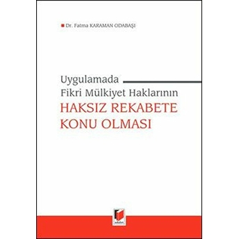 Uygulamada Fikri Mülkiyet Haklarının Haksız Rekabete Konu Olması Ciltli Fatma Karaman Odabaşı