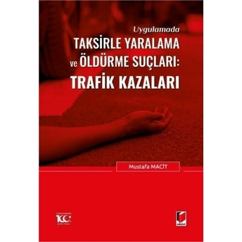 Uygulamada Taksirle Yaralama Ve Öldürme Suçları Trafik Kazaları Mustafa Macit