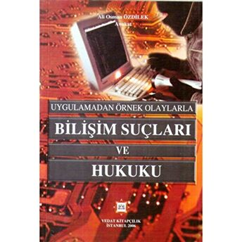 Uygulamadan Örnek Olaylara Bilişim Suçları Ve Hukuku Ali Osman Özdilek