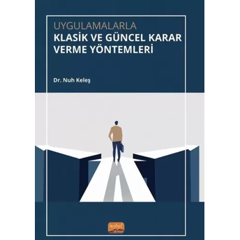 Uygulamalarla Klasik Ve Güncel Karar Verme Yöntemleri Nuh Keleş