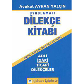 Uygulamalı Dilekçe Kitabı - Adli, Idari, Ticari Dilekçeler Ayhan Yalçın