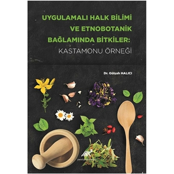 Uygulamalı Halk Bilimi Ve Etnobotanik Bağlamında Bitkiler: Kastamonu Örneği Gülşah Halıcı