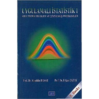 Uygulamalı Istatistik 1 Kısa Teorik Bilgiler Ve Çözülmüş Problemler Alaaddin Başar