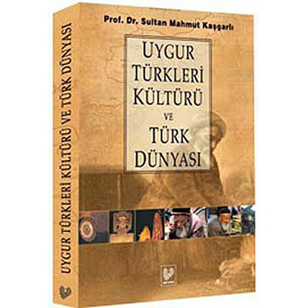 Uygur Türkleri Kültürü Ve Türk Dünyası - Mahmut Kaşgarlı