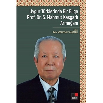 Uygur Türklerinde Bir Bilge Prof. Dr . S. Mahmut Kaşgarlı Armağanı Raile Abdulvahit Kaşgarlı