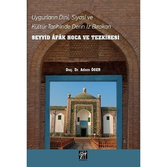 Uygurların Dini, Siyasi, Ve Kültür Tarihinde Derin Iz Bırakan Seyyid Afak Hoca Ve Tezkiresi Adem Öger