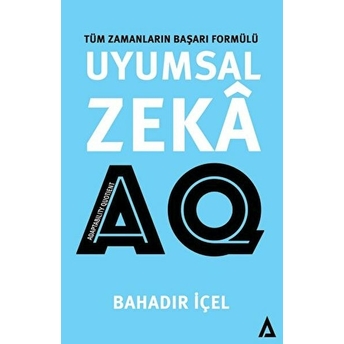 Uyumsal Zeka: Aq Satış -Tüm Zamanların Başarı Formülü Bahadır Içel