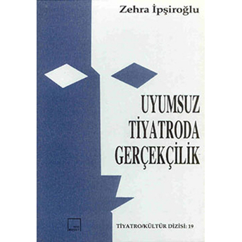 Uyumsuz Tiyatroda Gerçekçilik Zehra Ipşiroğlu