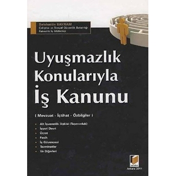 Uyuşmazlık Konularıyla Iş Kanunu - Selahattin Bayram