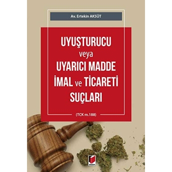 Uyuşturucu Veya Uyarıcı Madde Imal Ve Ticareti Suçları Ertekin Aksüt