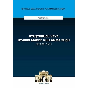 Uyuşturucu Veya Uyarıcı Madde Kullanma Suçu (Tck M. 191) Neslihan Ateş