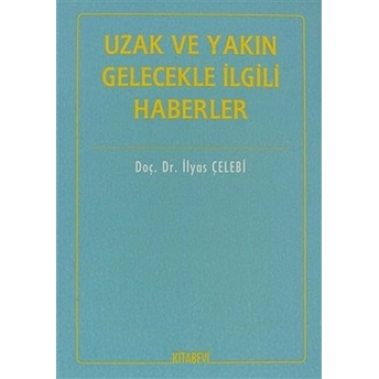 Uzak Ve Yakın Gelecekle Ilgili Haberler-Ilyas Çelebi