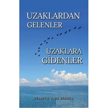 Uzaklardan Gelenler Uzaklara Gidenler Gülseven Eren Güngör