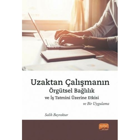 Uzaktan Çalışmanın Örgütsel Bağlılık Ve Iş Tatmini Üzerine Etkisi Ve Bir Uygulama - Salih Bayraktar