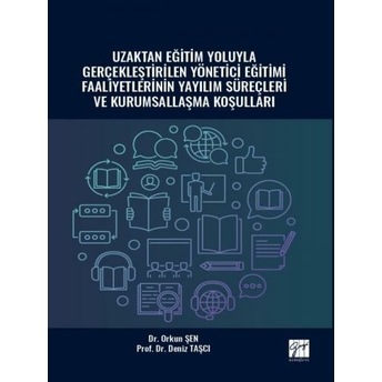 Uzaktan Eğitim Yoluyla Gerçekleştirilen Yönetici Eğitimi Faaliyetlerinin Yayılım Süreçleri Ve Kurumsallaşma Koşulları Orkun Şen