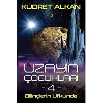 Uzayın Çocukları 4 - Bilinçlerin Ufkunda Kudret Alkan