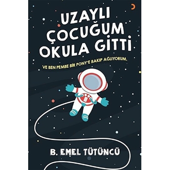 Uzaylı Çocuğum Okula Gitti - B. Emel Tütüncü