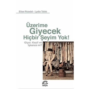 Üzerime Giyecek Hiçbir Şeyim Yok! Giysi: Keyif Mi Işkence Mi? Elise Ricadat