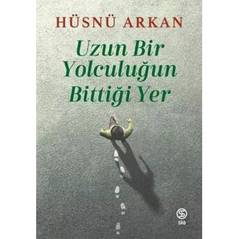 Uzun Bir Yolculuğun Bittiği Yer Hüsnü Arkan