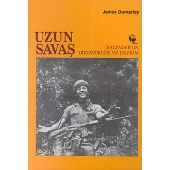 Uzun Savaş Salvador’da Diktatörlük Ve Devrim - James Dunkerley