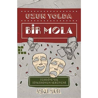 Uzun Yolda Bir Mola:türkiye’de Tiyatronun Serüveni - Ayşegül Yüksel