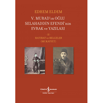 V. Murad’ın Oğlu Selahaddin Efendi’nin Evrak Ve Yazıları Iı. Cilt - Hatırat Ve Belgeler (Mukayyet) Edhem Eldem