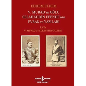 V.murad'ın Oğlu Selahaddin Efendi'nin Evrak Ve Yazıları I.cilt V.murad Ile Cleanthi Scalieri Edhem Eldem