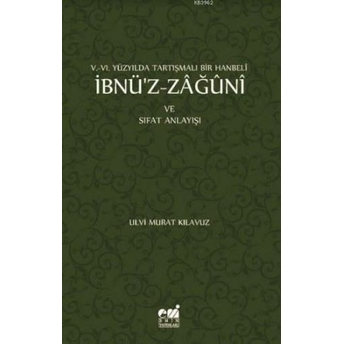 V-Vı. Yüzyılda Tartışmalı Bir Hanbeli Ibnü'z-Zağuni; Ve Sıfat Anlayışıve Sıfat Anlayışı Ulvi Murat Kılavuz