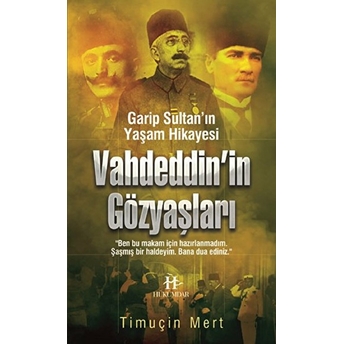 Vahdeddin’in Gözyaşları Garip Sultan Yaşam Hikayesi Timuçin Mert